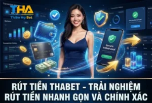 RÚT TIỀN THABET - TRẢI NGHIỆM RÚT TIỀN NHANH GỌN VÀ CHÍNH XÁC